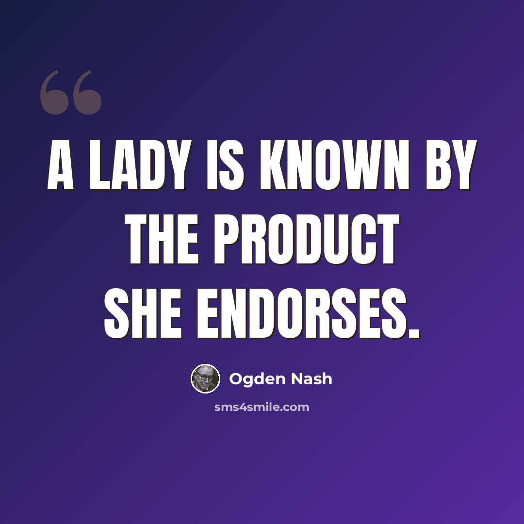 “A lady is known by the product she endorses.” quote by Ogden Nash