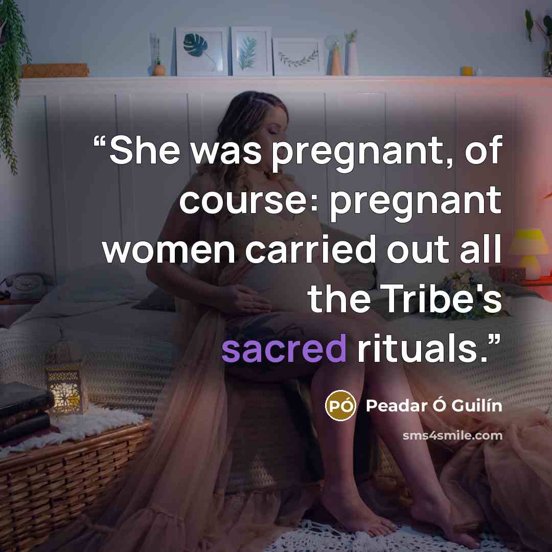 “She was pregnant, of course: pregnant women carried out all the Tribe's sacred rituals.” quote by Peadar Ó Guilín