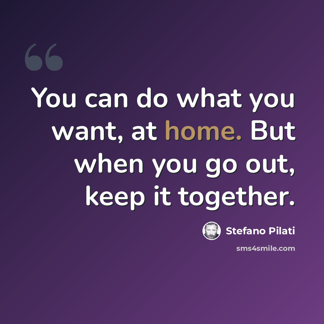 “You can do what you want, at home. But when you go out, keep it together.” quote by Stefano Pilati