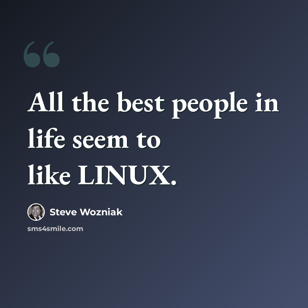 “All the best people in life seem to like LINUX.” quote by Steve Wozniak