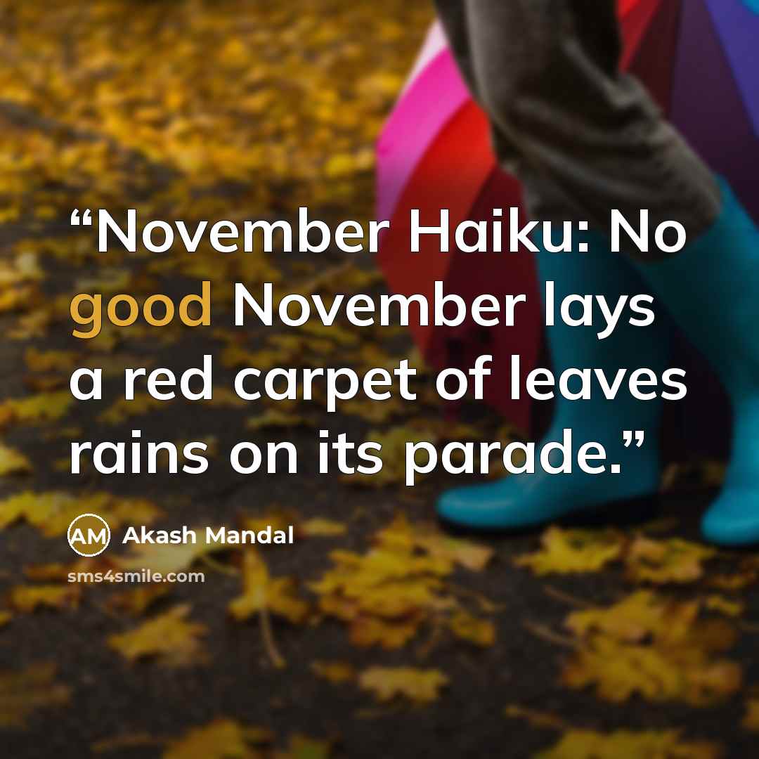 “November Haiku: No good November lays a red carpet of leaves rains on its parade.” quote by Akash Mandal