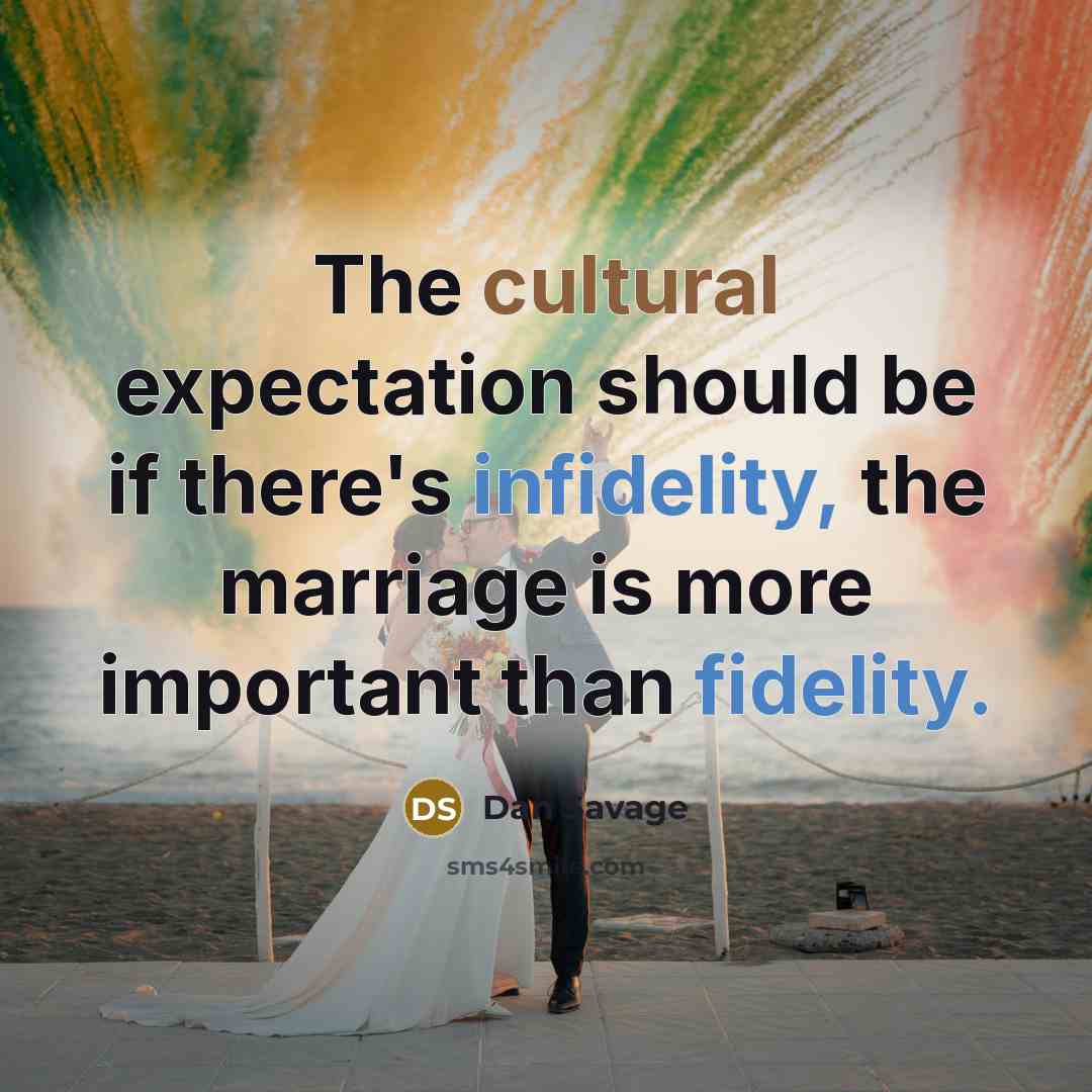 “The cultural expectation should be if there's infidelity, the marriage is more important than fidelity.” quote by Dan Savage
