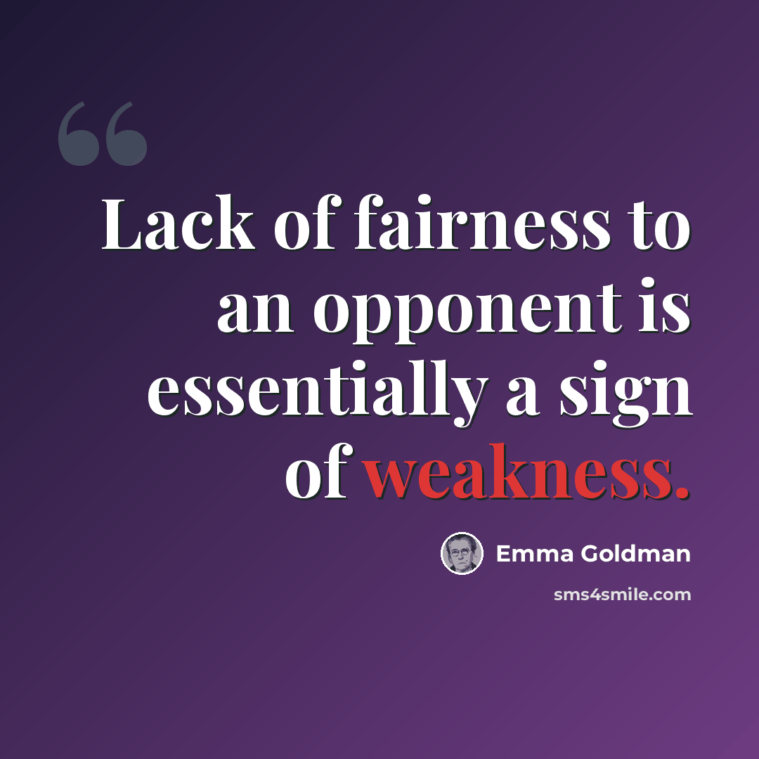 “Lack of fairness to an opponent is essentially a sign of weakness.” quote by Emma Goldman