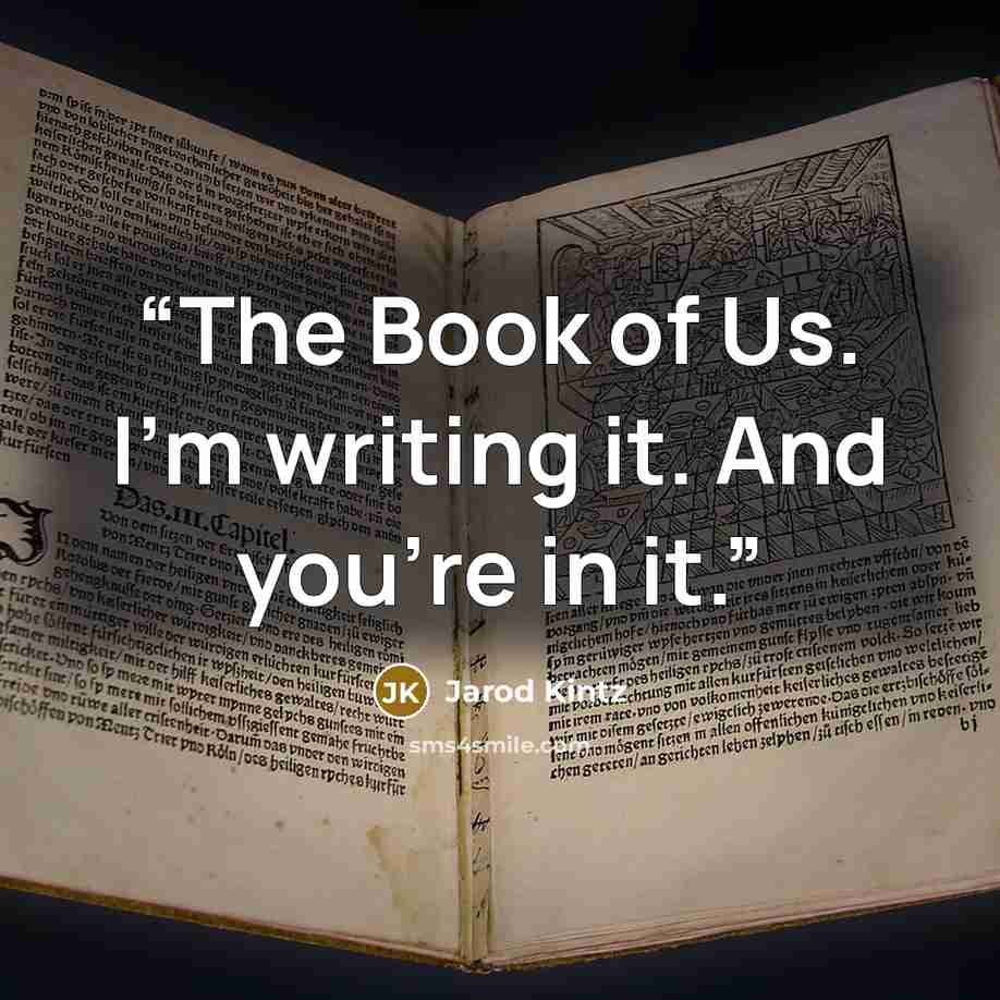 “The Book of Us. I’m writing it. And you’re in it.” quote by Jarod Kintz