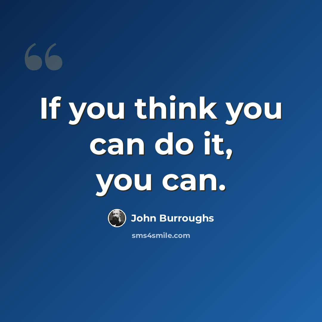 “If you think you can do it, you can.” quote by John Burroughs