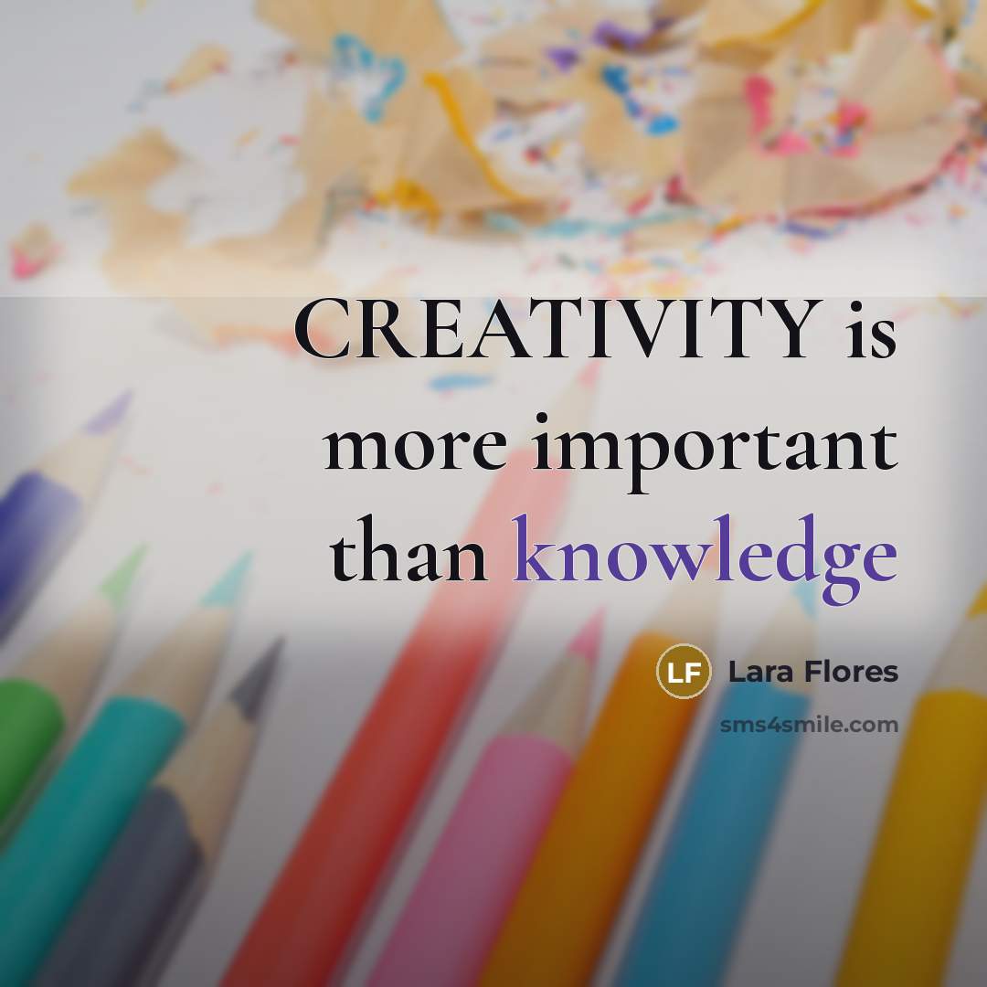 “CREATIVITY is more important than knowledge” quote by Lara Flores