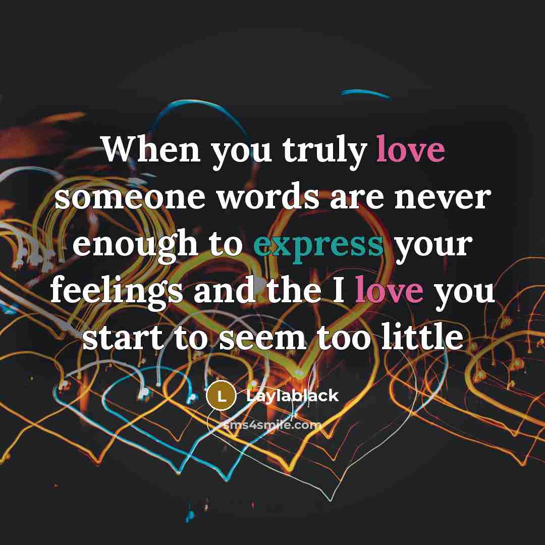 “When you truly love someone words are never enough to express your feelings and the I love you start to seem too little” quote by Laylablack