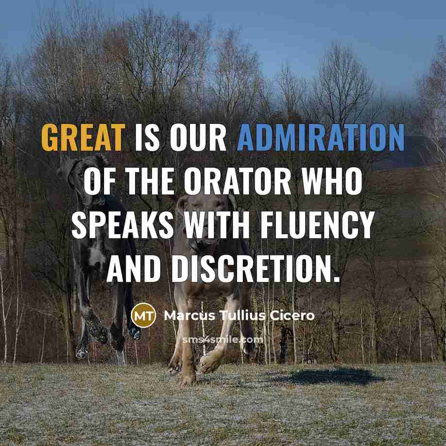 “Great is our admiration of the orator who speaks with fluency and discretion.” quote by Marcus Tullius Cicero