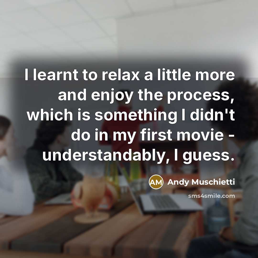 “I learnt to relax a little more and enjoy the process, which is something I didn't do in my first movie - understandably, I guess.” quote by Andy Muschietti