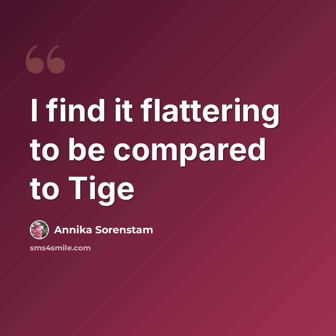 “I find it flattering to be compared to Tige” quote by Annika Sorenstam