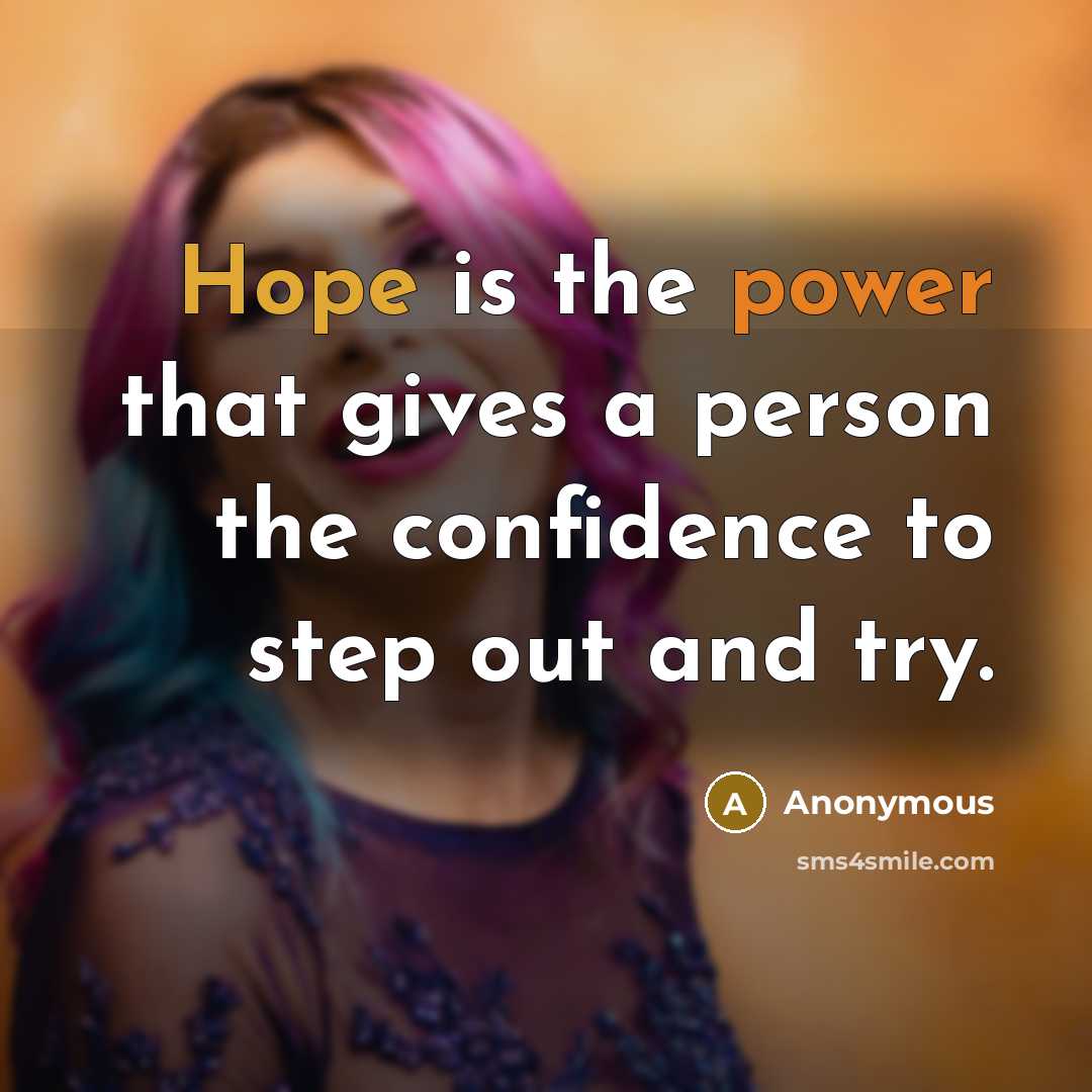 “Hope is the power that gives a person the confidence to step out and try.” quote by Anonymous