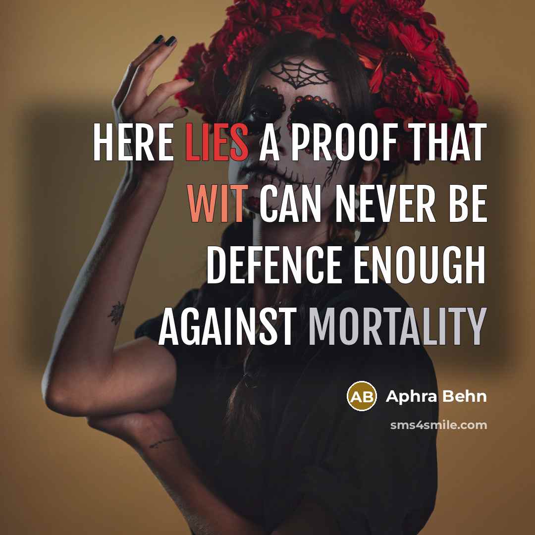 “Here lies a Proof that Wit can never be Defence enough against Mortality” quote by Aphra Behn