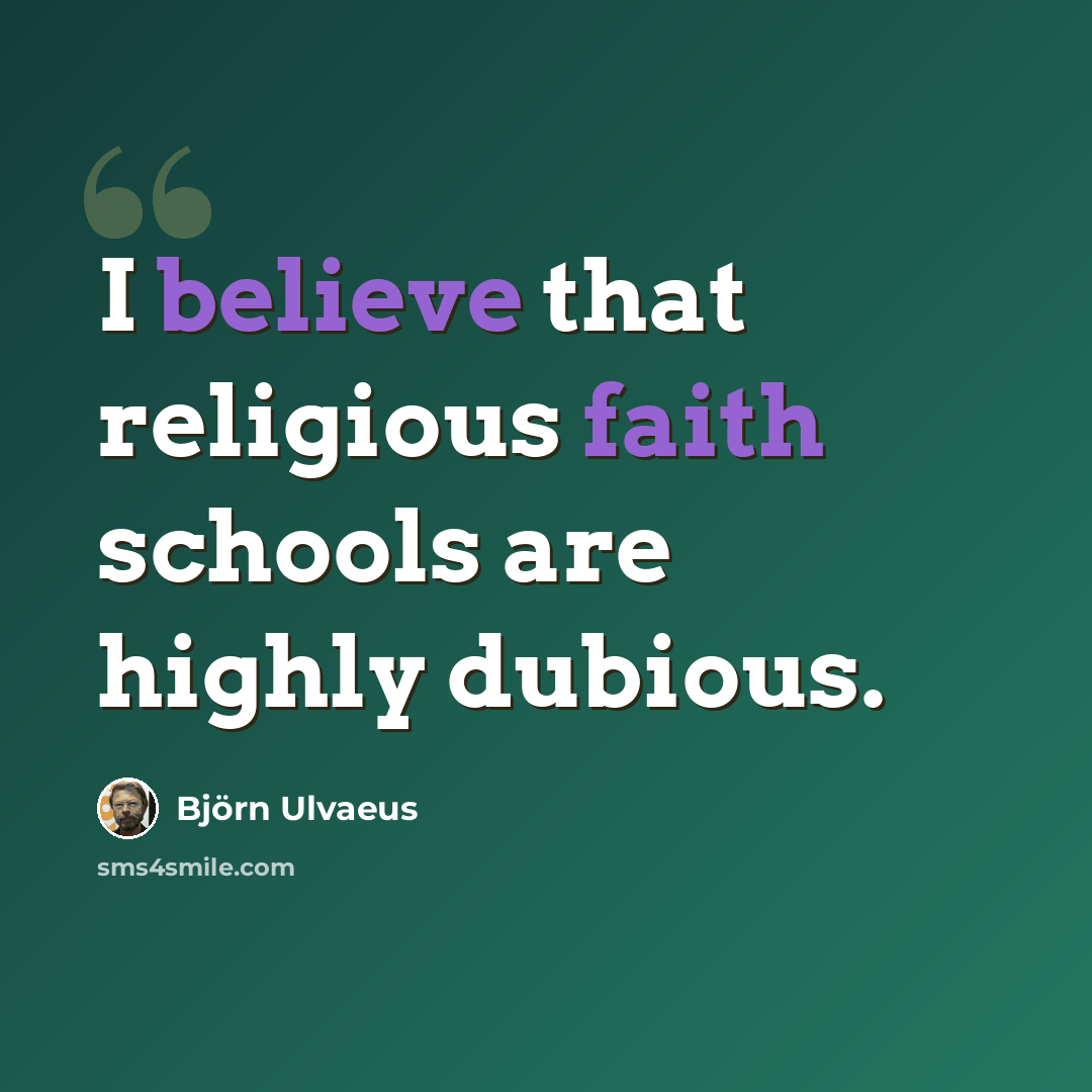 “I believe that religious faith schools are highly dubious.” quote by Bjorn Ulvaeus