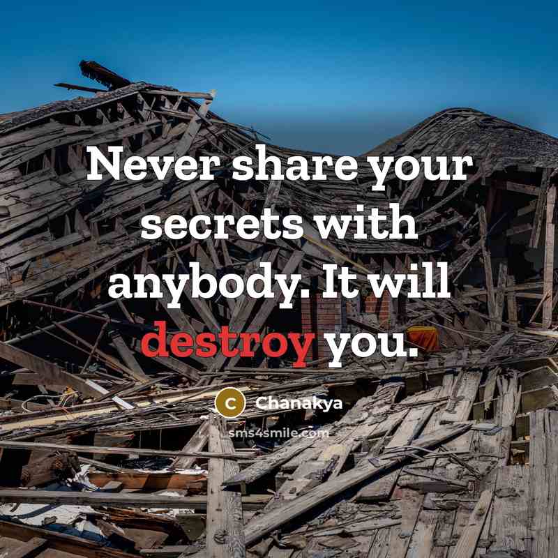 “Never share your secrets with anybody. It will destroy you.” quote by Chanakya