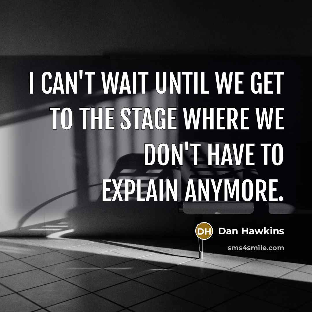 “I can't wait until we get to the stage where we don't have to explain anymore.” quote by Dan Hawkins