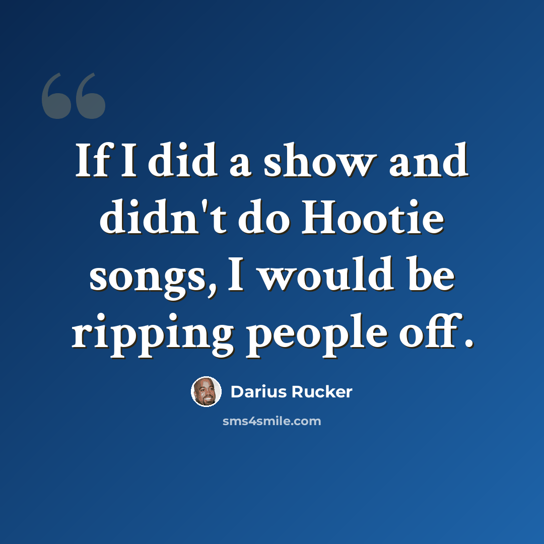 “If I did a show and didn't do Hootie songs, I would be ripping people off.” quote by Darius Rucker