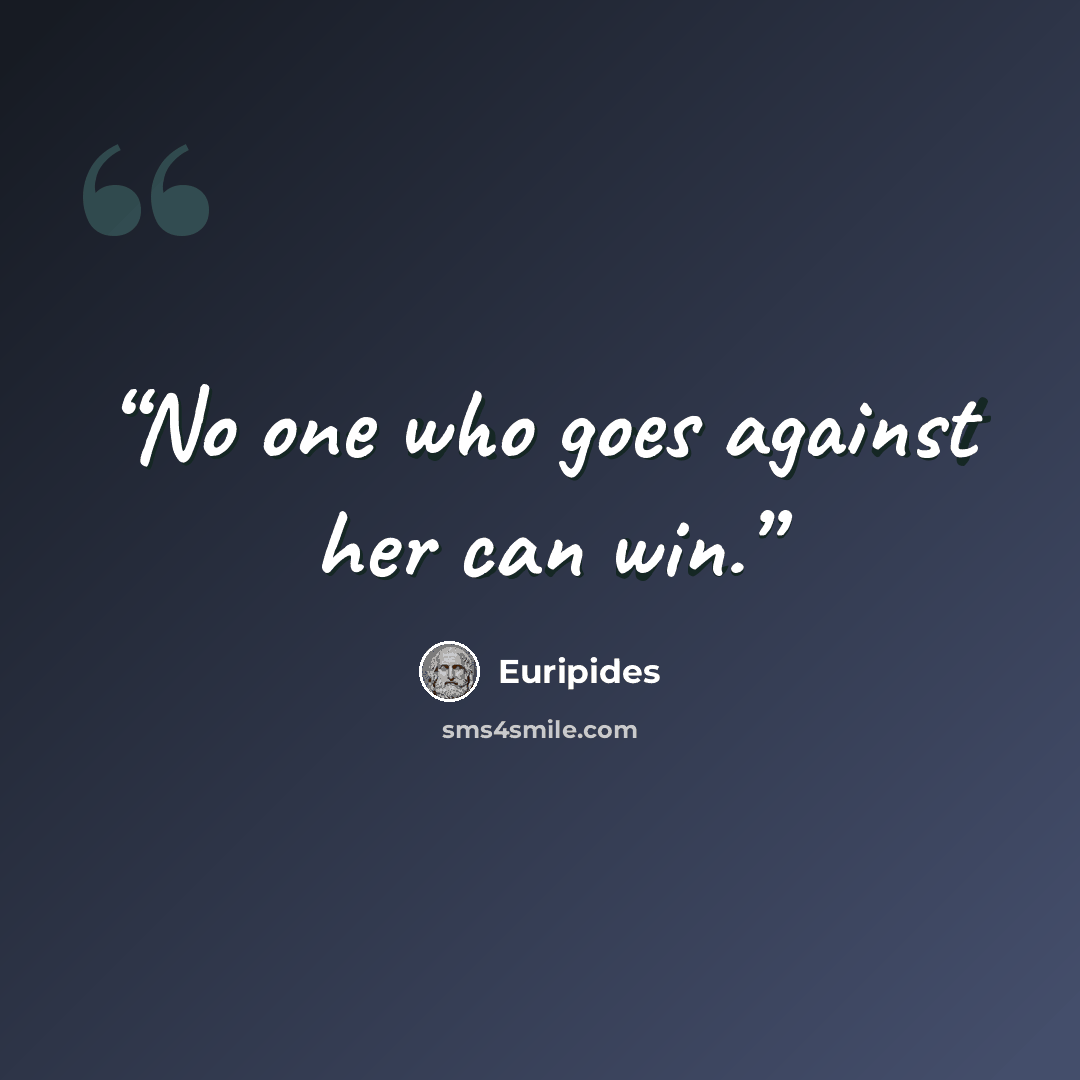 “No one who goes against her can win.” quote by Euripides
