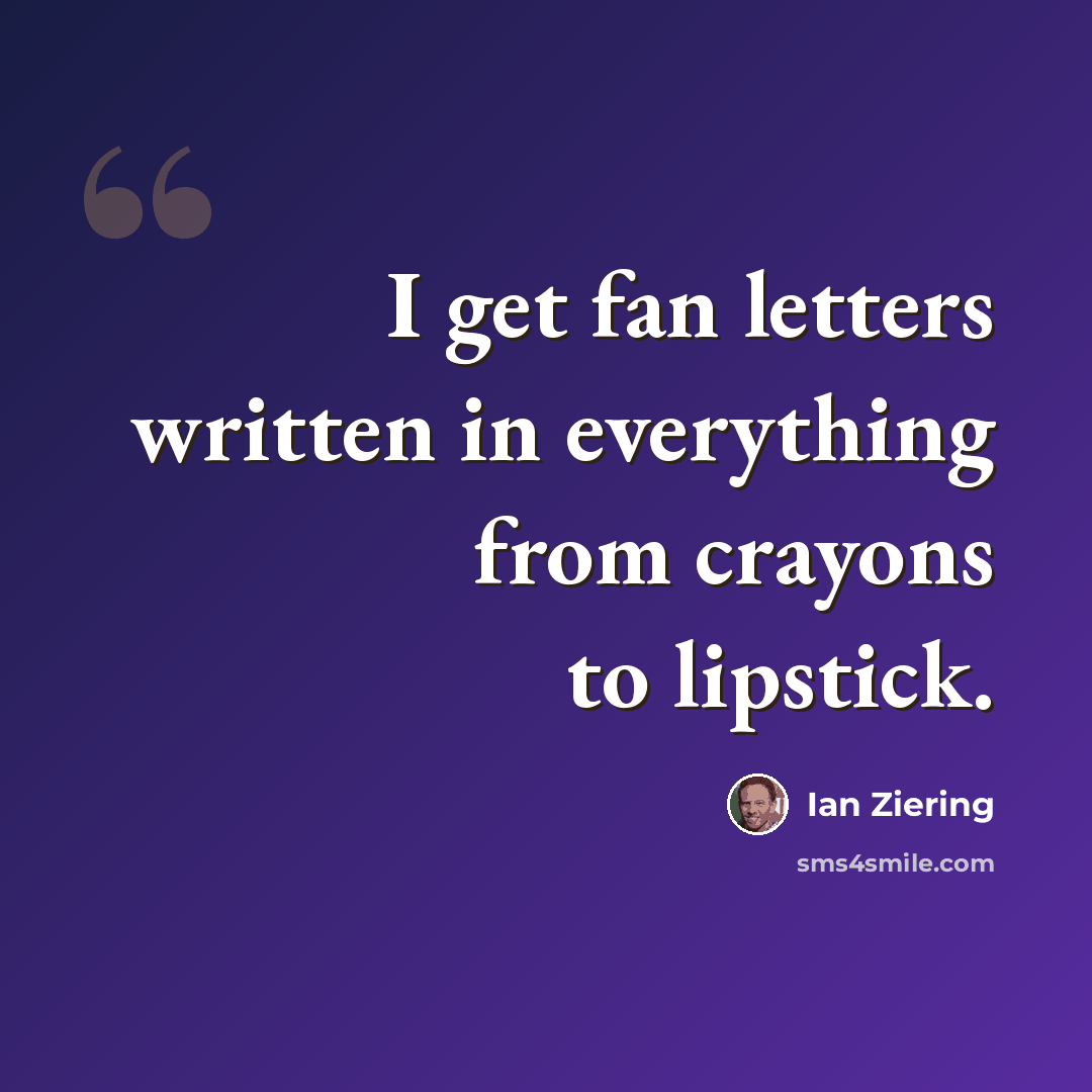 “I get fan letters written in everything from crayons to lipstick.” quote by Ian Ziering