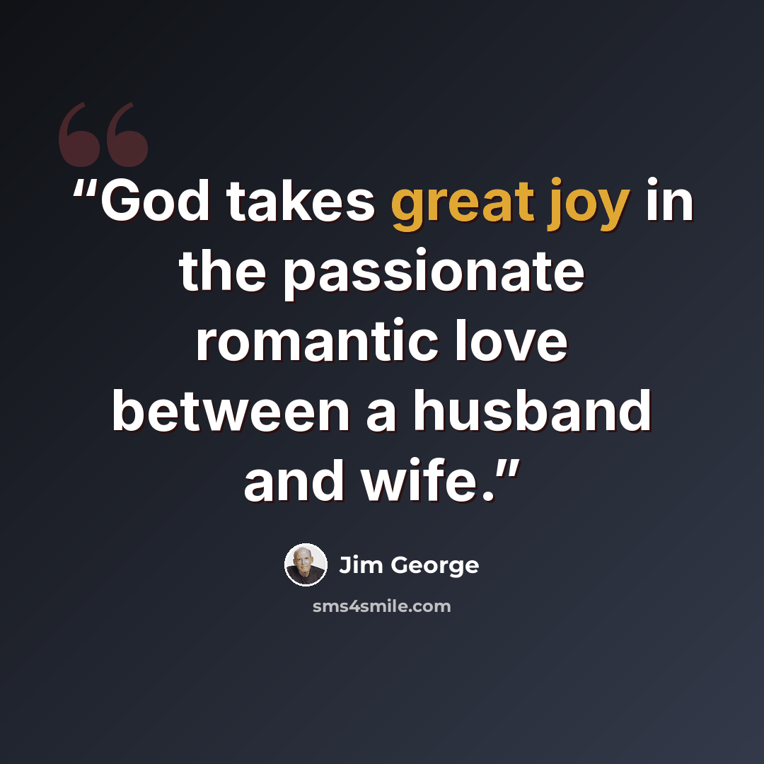 “God takes great joy in the passionate romantic love between a husband and wife.” quote by Jim George