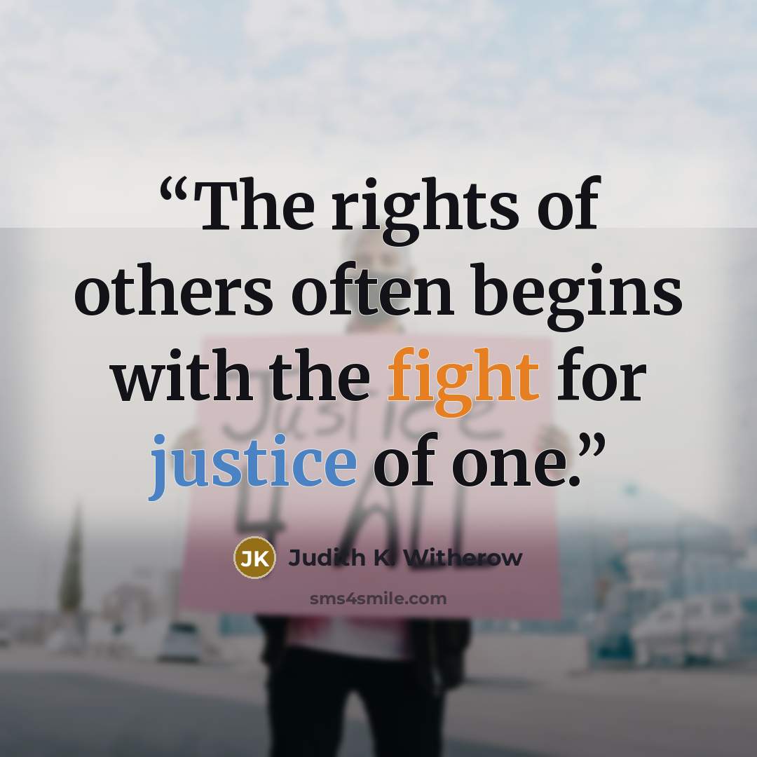 “The rights of others often begins with the fight for justice of one.” quote by Judith K. Witherow