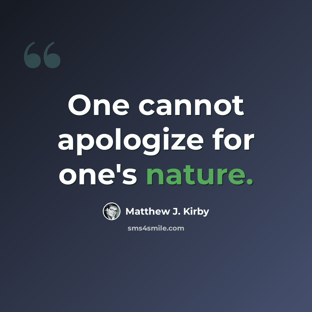 “One cannot apologize for one's nature.” quote by Matthew J. Kirby