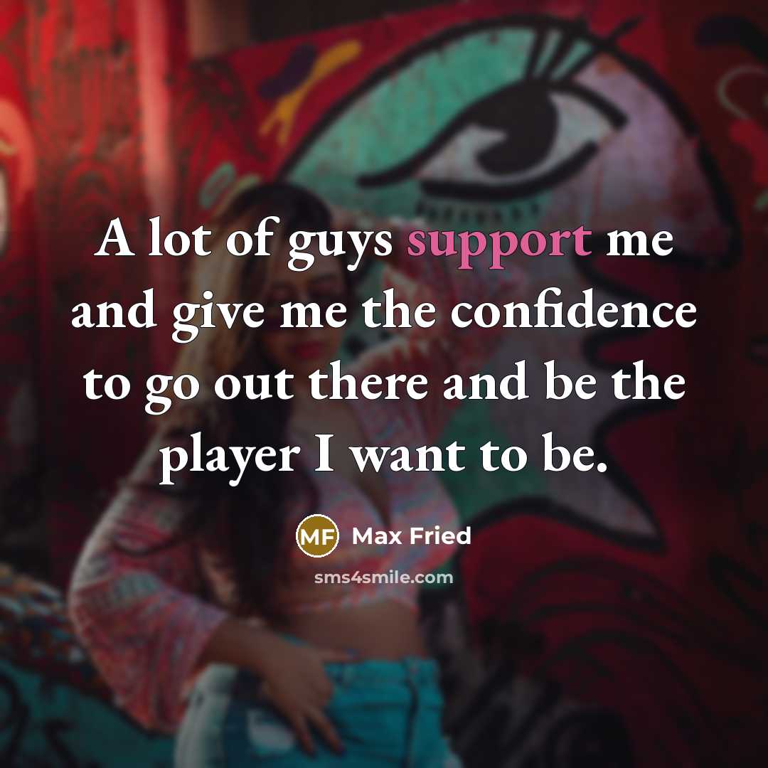 “A lot of guys support me and give me the confidence to go out there and be the player I want to be.” quote by Max Fried