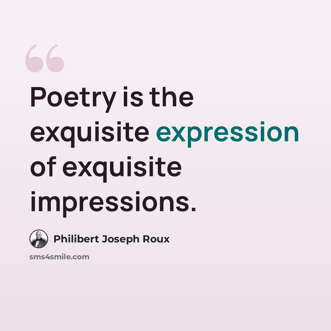 “Poetry is the exquisite expression of exquisite impressions.” quote by Philibert Joseph Roux