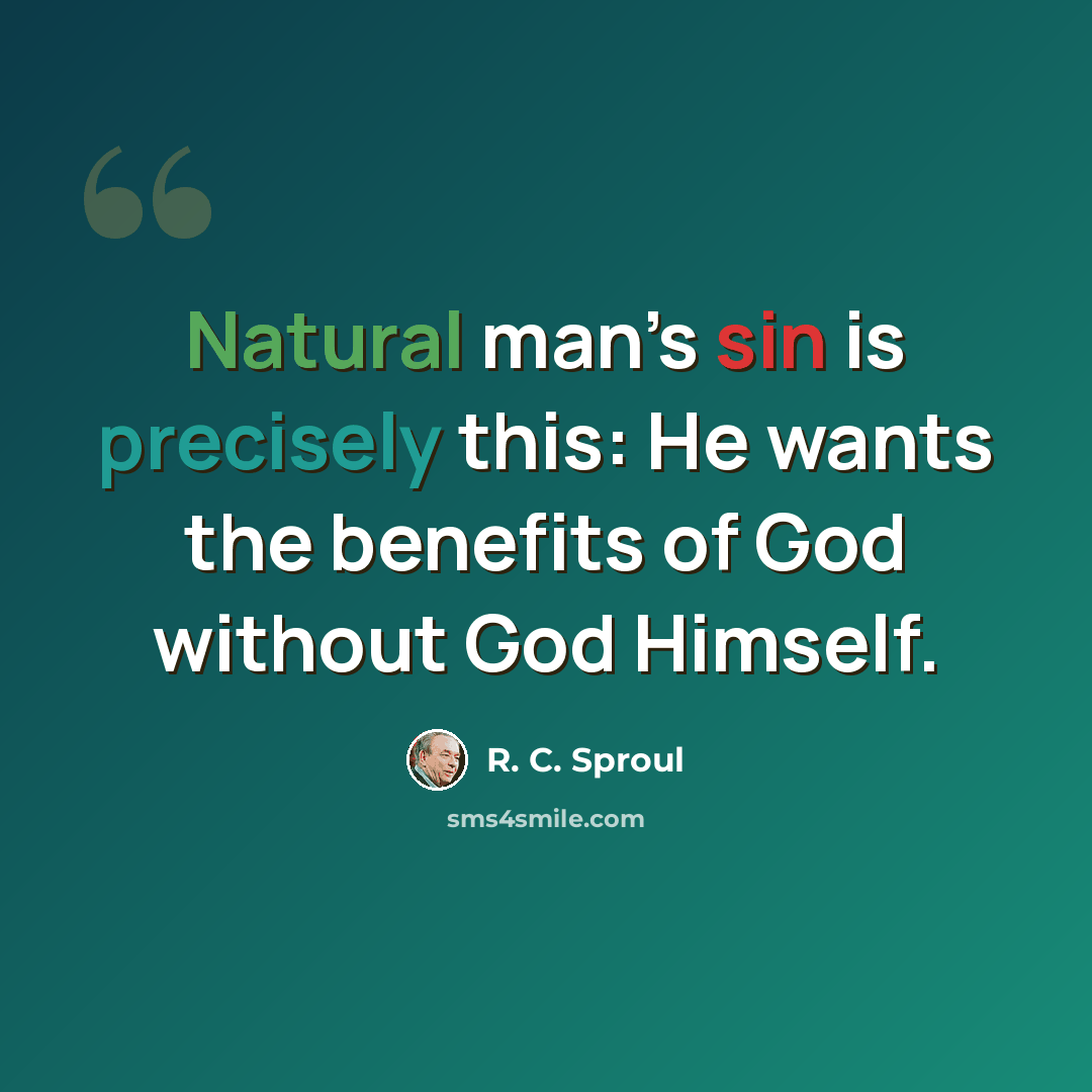 “Natural man’s sin is precisely this: He wants the benefits of God without God Himself.” quote by R. C. Sproul