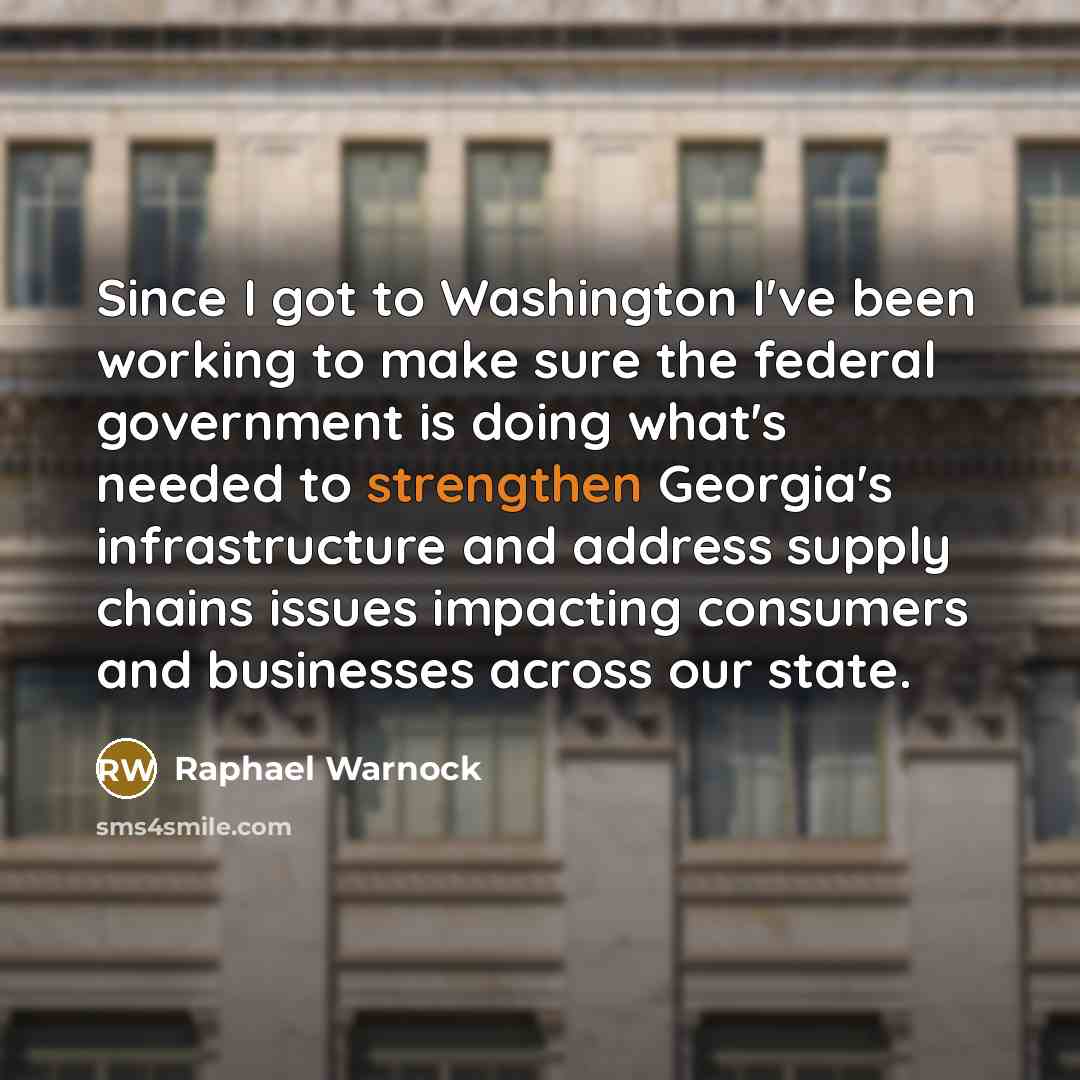 “Since I got to Washington I've been working to make sure the federal government is doing what's needed to strengthen Georgia's infrastructure and address supply chains issues impacting consumers and businesses across our state.” quote by Raphael Warnock