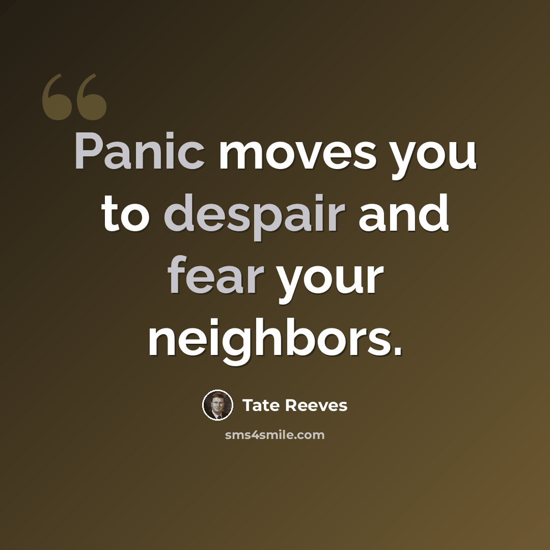 “Panic moves you to despair and fear your neighbors.” quote by Tate Reeves