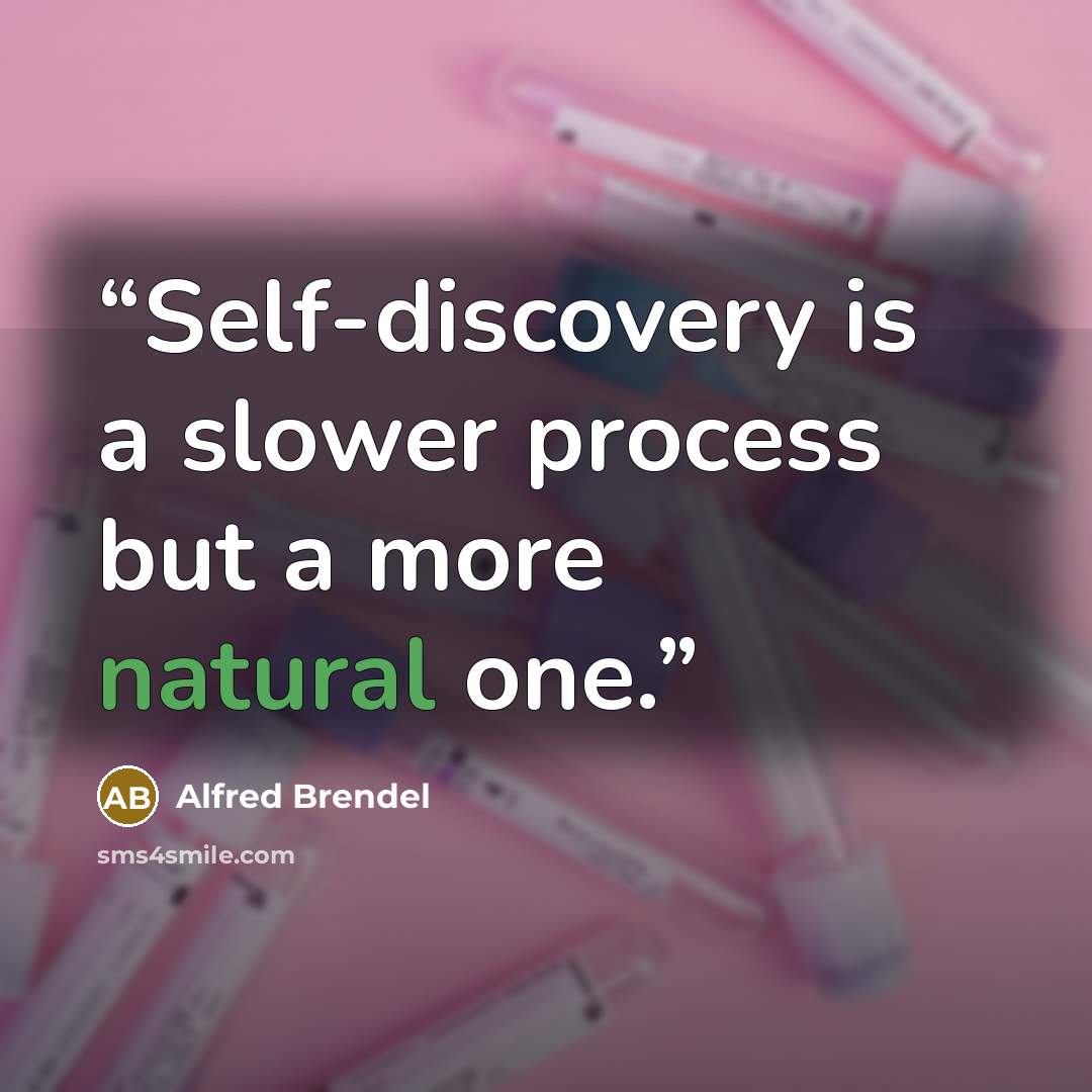 “Self-discovery is a slower process but a more natural one.” quote by Alfred Brendel