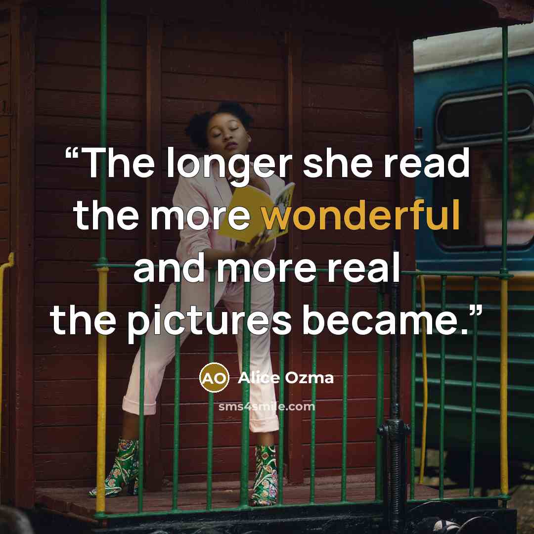 “The longer she read the more wonderful and more real the pictures became.” quote by Alice Ozma
