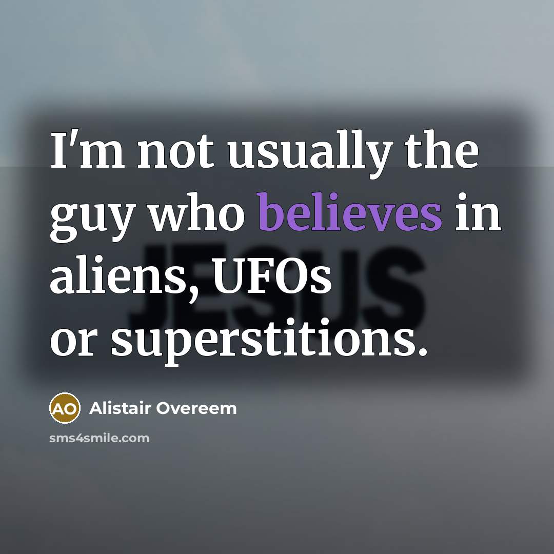 “I'm not usually the guy who believes in aliens, UFOs or superstitions.” quote by Alistair Overeem