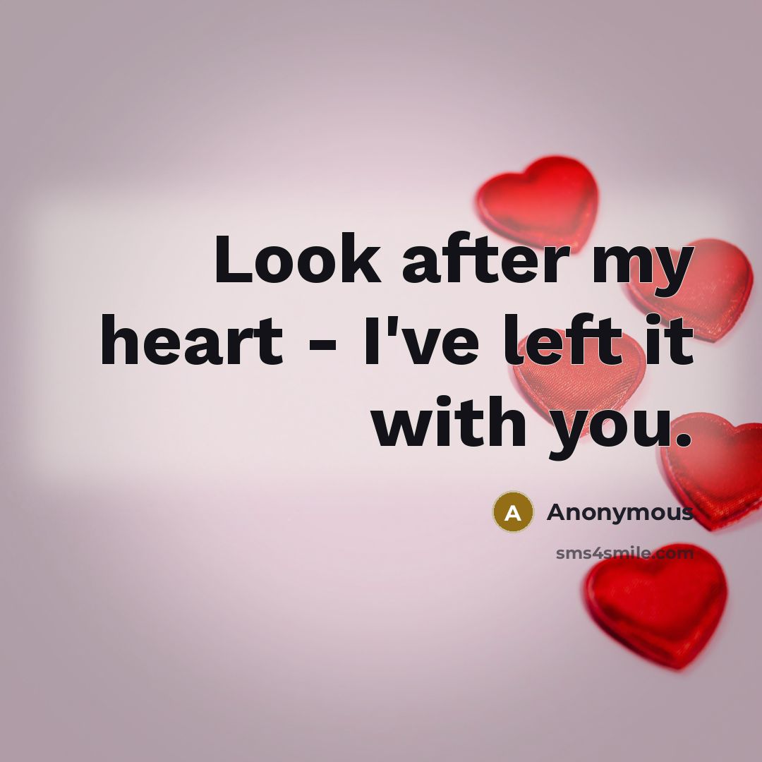 “Look after my heart - I've left it with you.” quote by Anonymous