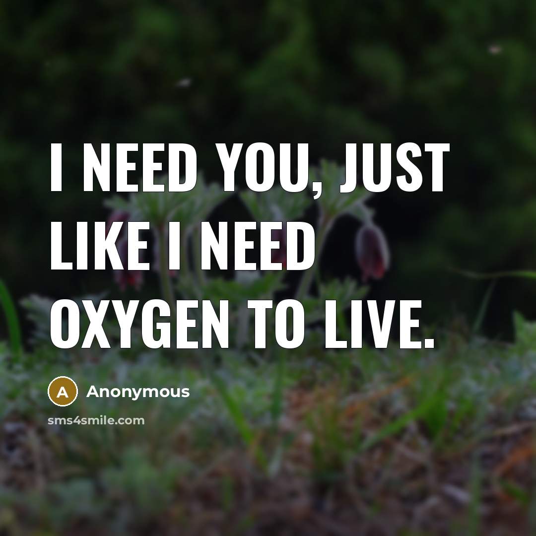 “I need you, just like I need oxygen to live.” quote by Anonymous