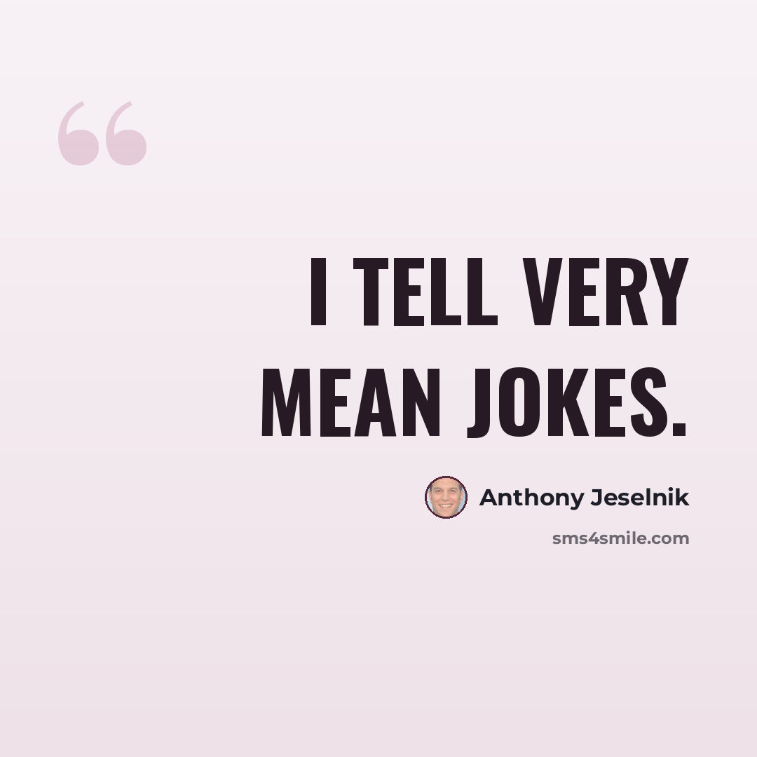 “I tell very mean jokes.” quote by Anthony Jeselnik