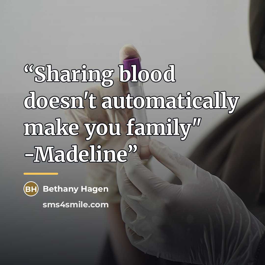 “Sharing blood doesn't automatically make you family" -Madeline” quote by Bethany Hagen