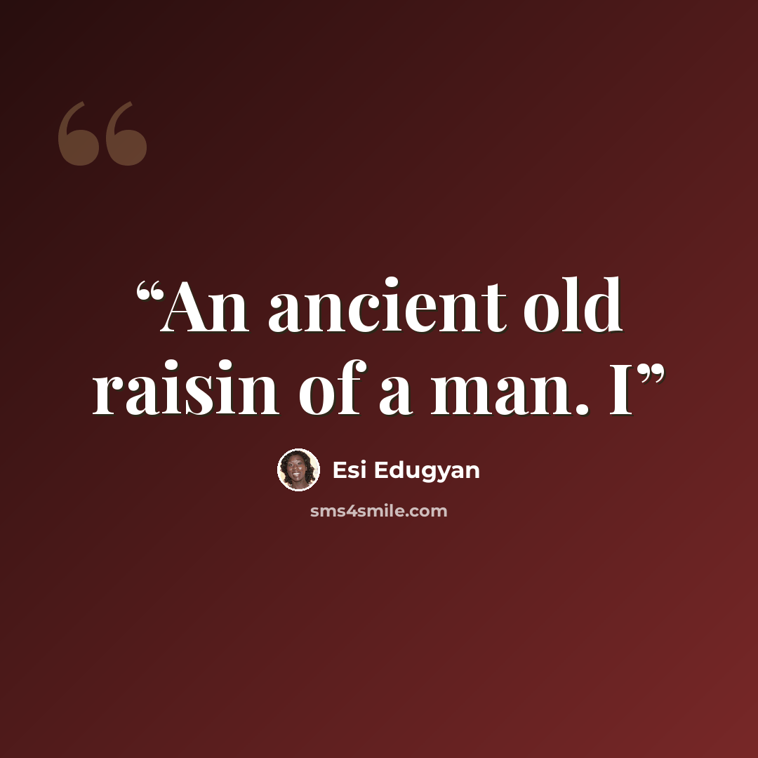 “An ancient old raisin of a man. I” quote by Esi Edugyan