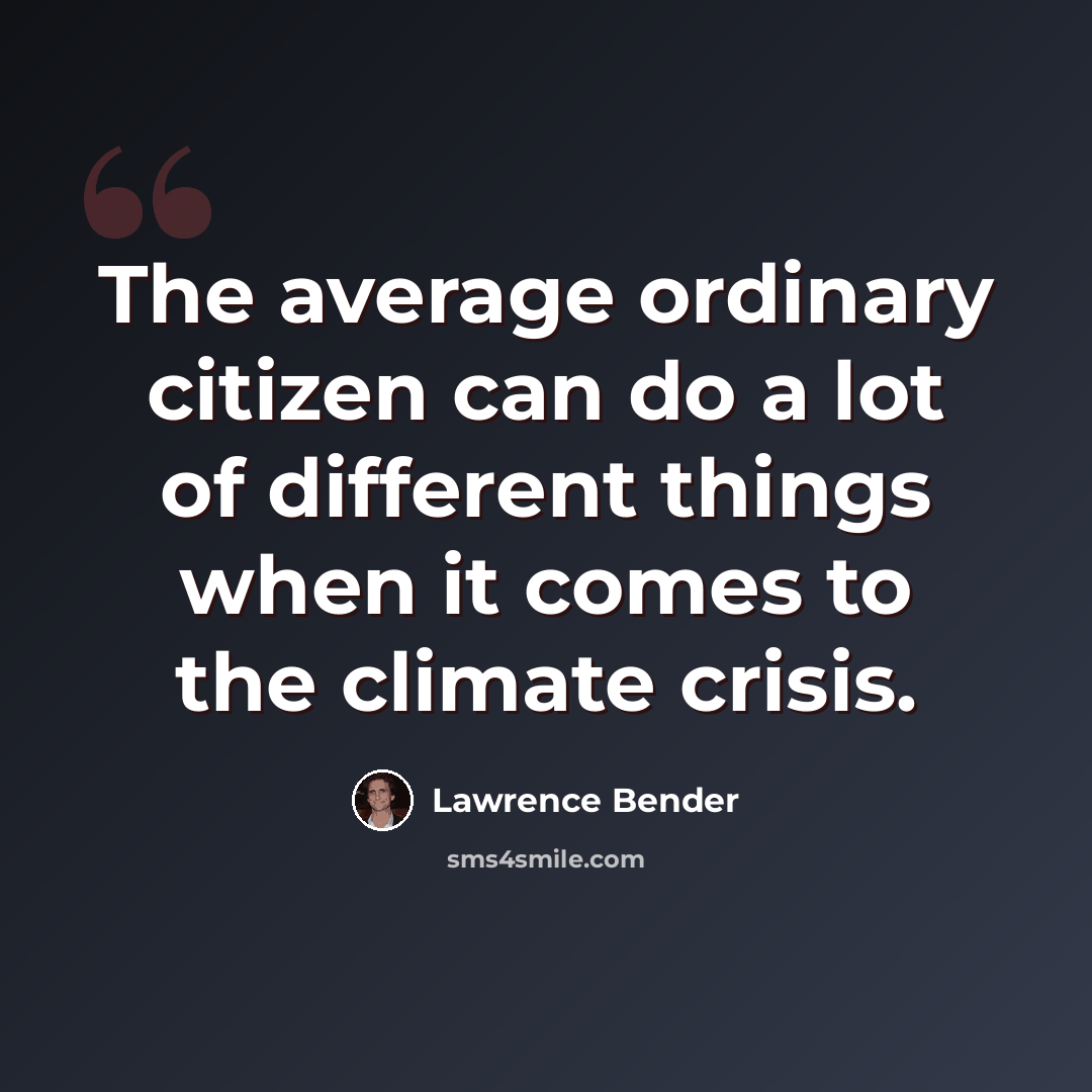 “The average ordinary citizen can do a lot of different things when it comes to the climate crisis.” quote by Lawrence Bender