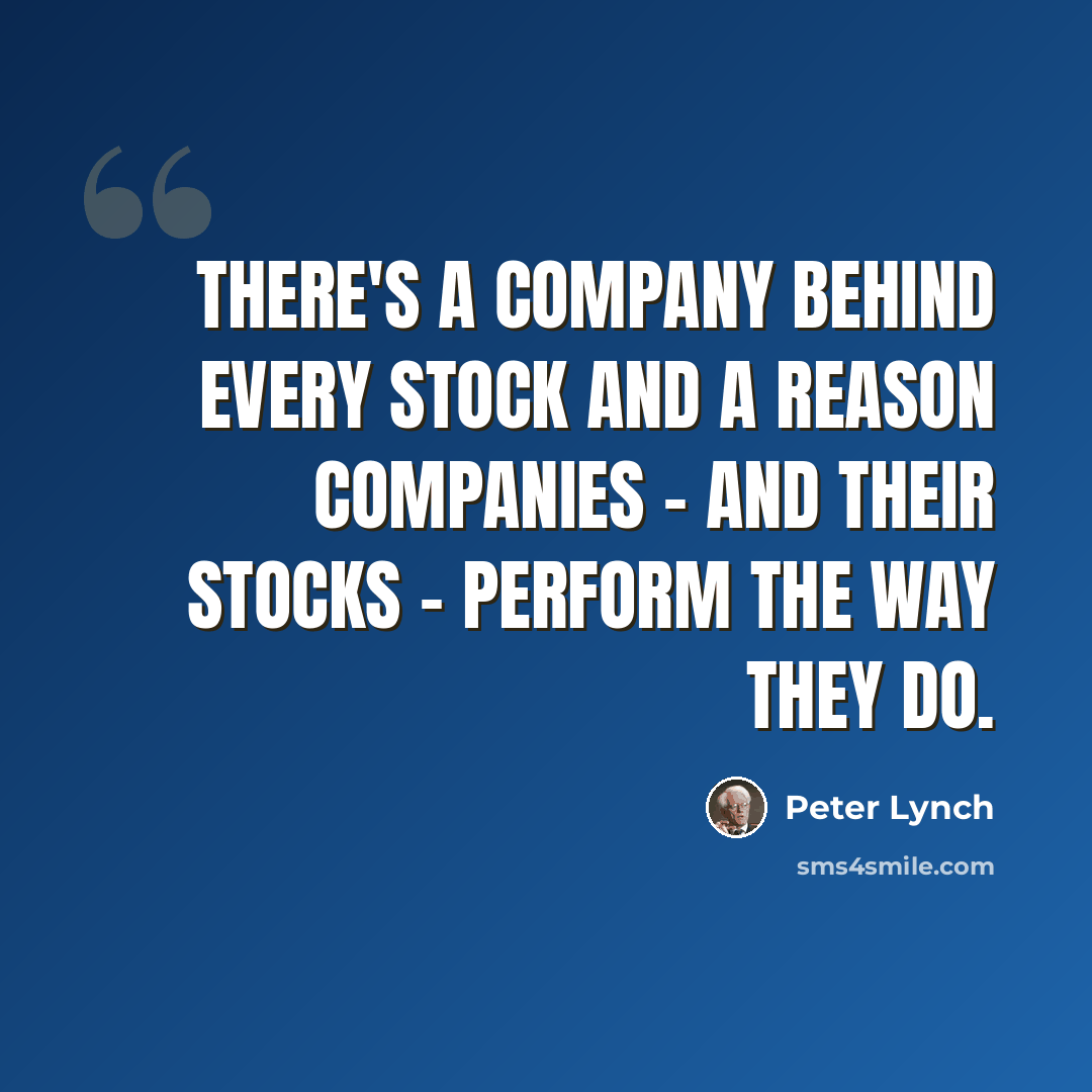 “There's a company behind every stock and a reason companies - and their stocks - perform the way they do.” quote by Peter Lynch