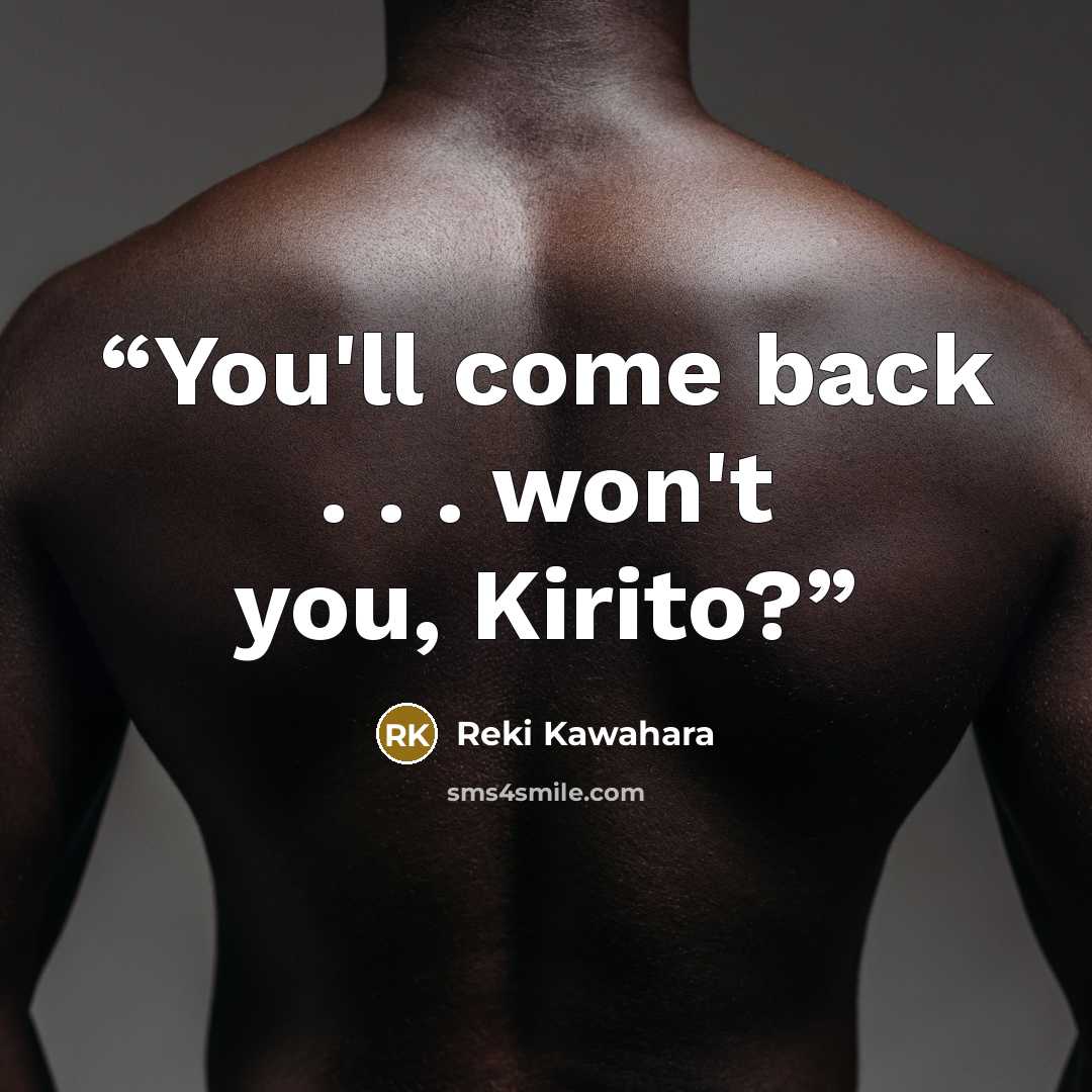 “You'll come back . . . won't you, Kirito?” quote by Reki Kawahara