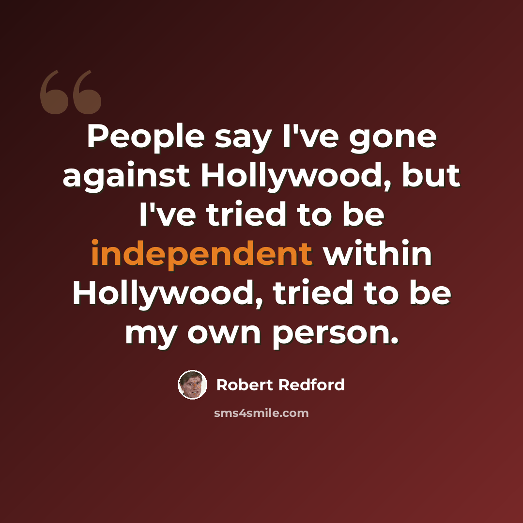 “People say I've gone against Hollywood, but I've tried to be independent within Hollywood, tried to be my own person.” quote by Robert Redford