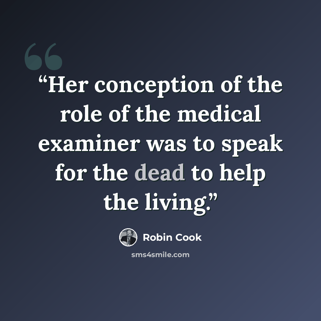 “Her conception of the role of the medical examiner was to speak for the dead to help the living.” quote by Robin Cook