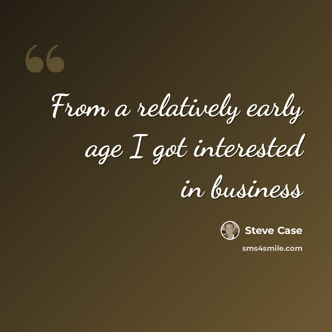 “From a relatively early age I got interested in business” quote by Steve Case