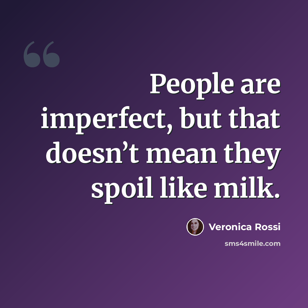 “People are imperfect, but that doesn’t mean they spoil like milk.” quote by Veronica Rossi