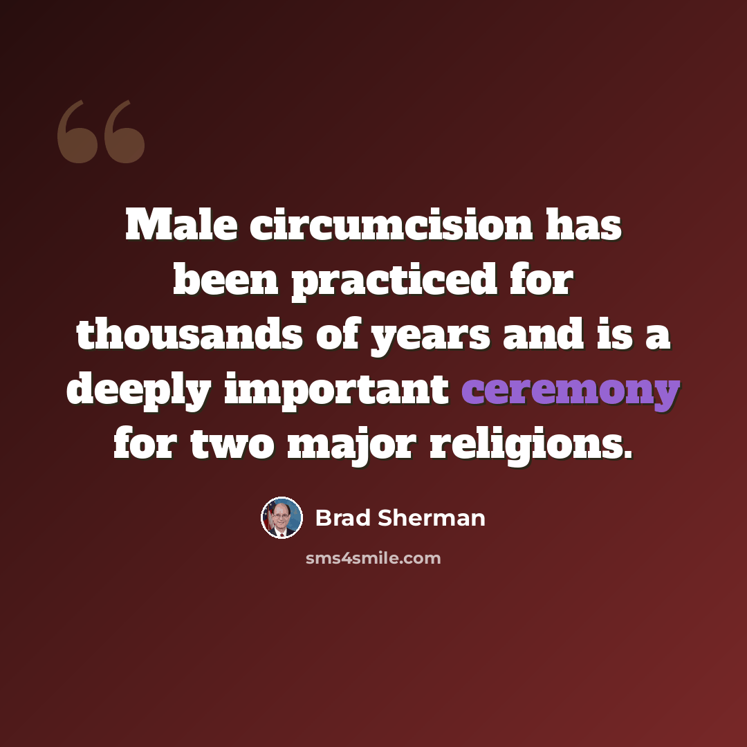 “Male circumcision has been practiced for thousands of years and is a deeply important ceremony for two major religions.” quote by Brad Sherman