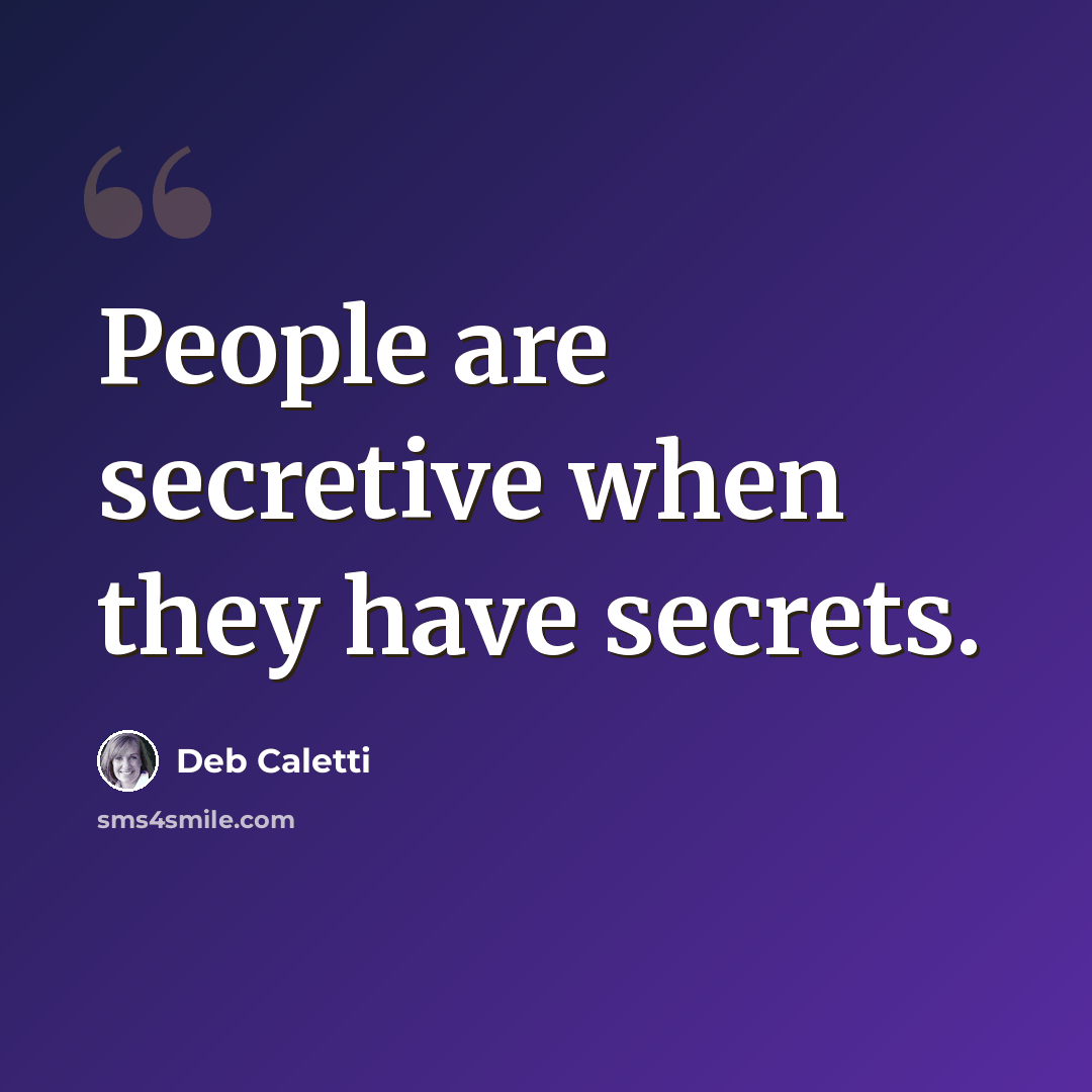 “People are secretive when they have secrets.” quote by Deb Caletti