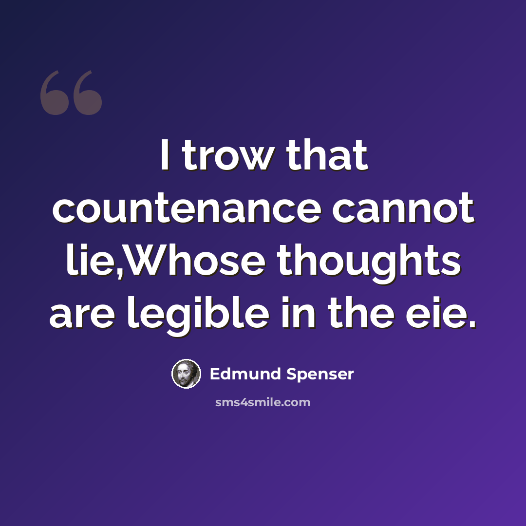 “I trow that countenance cannot lie,Whose thoughts are legible in the eie.” quote by Edmund Spenser