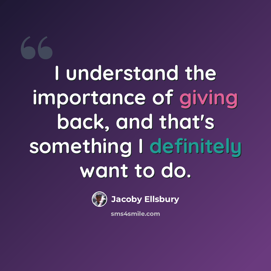 “I understand the importance of giving back, and that's something I definitely want to do.” quote by Jacoby Ellsbury