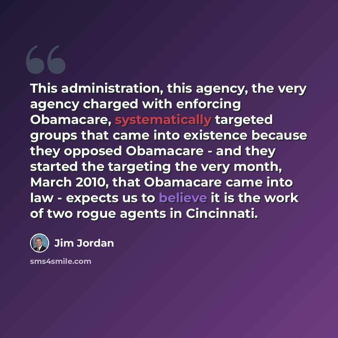 “This administration, this agency, the very agency charged with enforcing Obamacare, systematically targeted groups that came into existence because they opposed Obamacare - and they started the targeting the very month, March 2010, that Obamacare came into law - expects us to believe it is the…” quote by Jim Jordan